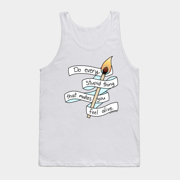 Do Every Stupid Thing That Makes You Feel Alive Tank Top by scrambledpegs